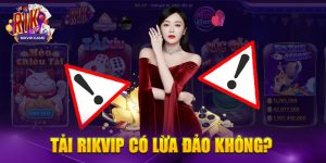 Tải rikvip có lừa đảo không